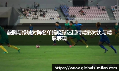 毅腾与绿城对阵名单揭晓球迷期待精彩对决与精彩表现